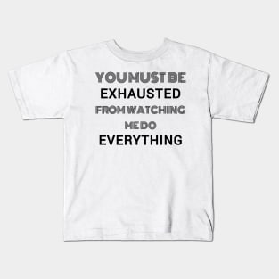 You must be exhausted from watching me do everything Kids T-Shirt